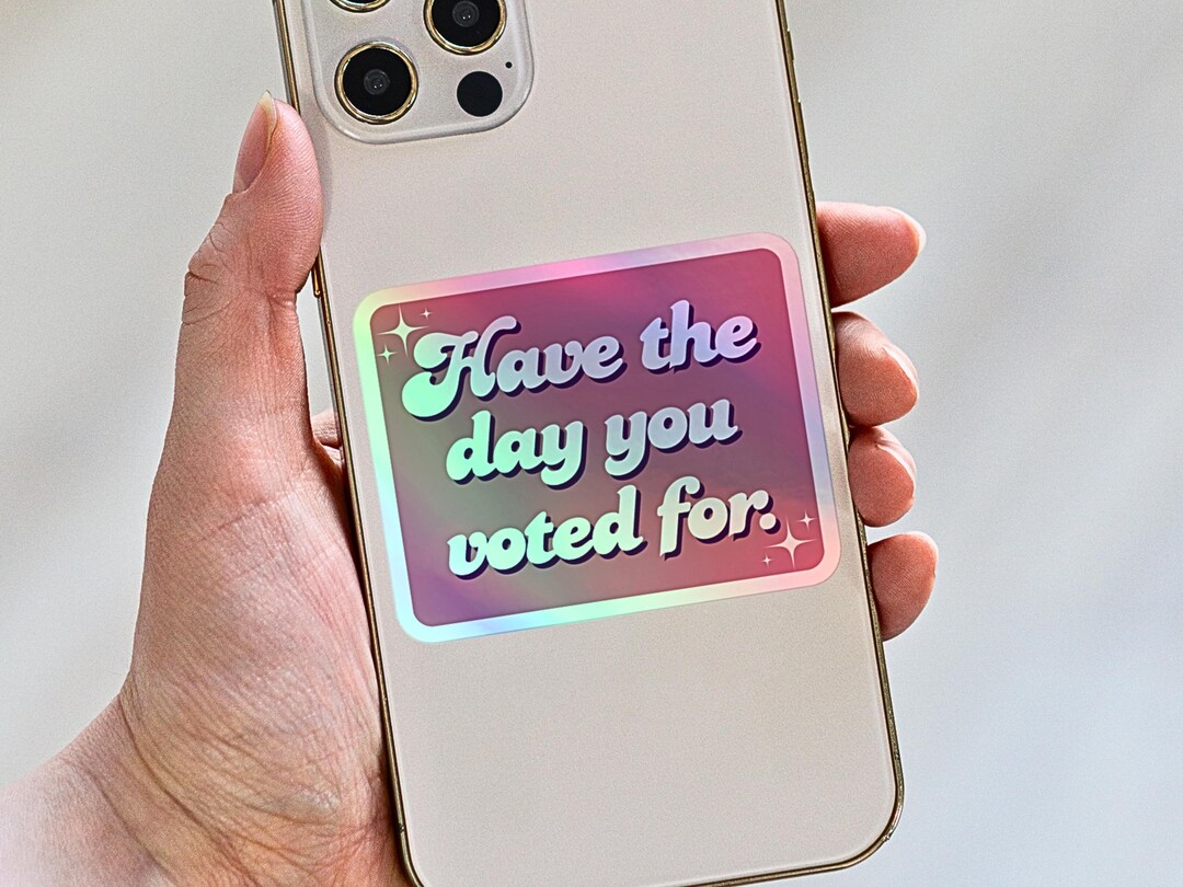 Have the Day You Voted for Sticker/liberal Political Holographic ...