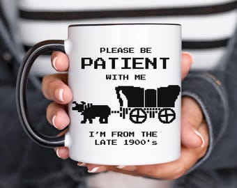 Please Be Patient With Me I'm From The 1900s Ceramic Mug, Color Inside and on Handle, Western Graphic Coffee Mug Video Game Cup