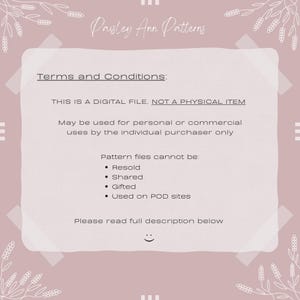 K&ouml;nnte beinhalten: Ein rosa-wei&szlig;es Dokument mit den Allgemeinen Gesch&auml;ftsbedingungen f&uuml;r digitale Downloads mit dem Text "Paisley Ann Patterns" oben. Das Dokument besagt, dass die Datei eine digitale Datei ist, kein physisches Objekt, und f&uuml;r den pers&ouml;nlichen oder kommerziellen Gebrauch durch den einzelnen K&auml;ufer verwendet werden darf. Das Dokument besagt auch, dass die Mustervorlagen nicht weiterverkauft, geteilt, verschenkt oder auf POD-Websites verwendet werden d&uuml;rfen. Das Dokument endet mit dem Text "Bitte lesen Sie die vollst&auml;ndige Beschreibung unten."