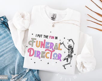 Funny Funeral Director Sweatshirt I Put the Fun in Funeral Director Sweater Cute Dancing Skeleton Sarcastic Sweat Shirt Mortician Humor Gift