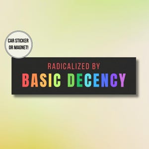 Radicalized by Basic Decency Bumper Sticker Social Justice Activist Car Magnet Anti Trump Decal Liberal Decal Progressive Democrat Leftist