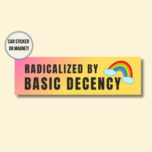 Radicalized by Basic Decency Bumper Sticker Social Justice Activist Car Magnet Anti Trump Decal Liberal Decal Progressive Democrat Leftist