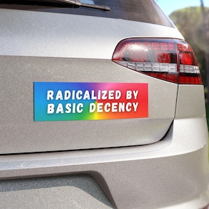 Radicalized by Basic Decency Bumper Sticker Social Justice Activist Car Magnet Anti Trump Decal Liberal Decal Progressive Democrat Leftist