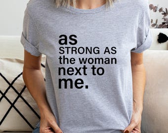 As Strong as the Woman Next to Me Shirt, Feminist Gift, Empowered Women Empower Women Tee, Women's Rights Equality Shirt, Girl Power T-Shirt