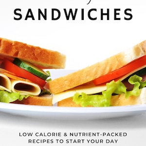 Healthy Sandwiches - Low Calory Easy Sandwiches & Wrap Recipes for Every Meal