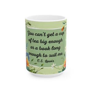 May include: White ceramic mug with a light green background and floral accents. The mug features a quote by C.S. Lewis: "You can't get a cup of tea big enough or a book long enough to suit me."