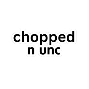 chopped n unc Sticker | Bold Lowercase Text Laptop Decal