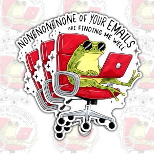 May include: A green frog wearing sunglasses sits in a red office chair with a laptop on its lap. The text "None none none of your emails are finding me well" is written around the frog.