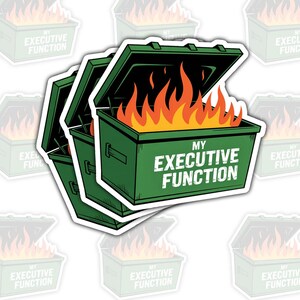 May include: A sticker featuring a green dumpster with the text "MY EXECUTIVE FUNCTION" in white. Flames are depicted rising from inside the dumpster. The sticker is repeated in the background.