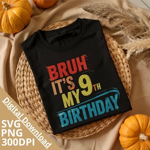 Bruh It&#39;s My 9th Birthday PNG SVG |   Birthday Shirt Design
