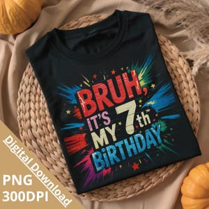 Bruh It’s My 7th Birthday PNG |  Birthday Shirt Design