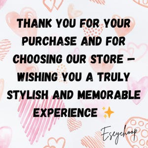 May include: A digital graphic with a white background and pink hearts. The text reads "THANK YOU FOR YOUR PURCHASE AND FOR CHOOSING OUR STORE - WISHING YOU A TRULY STYLISH AND MEMORABLE EXPERIENCE" with a gold star and the name "Eseychoop".