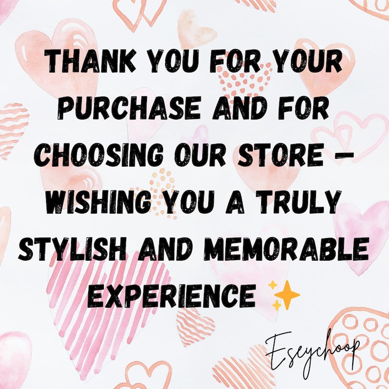 May include: A digital graphic with a white background and pink hearts. The text reads "THANK YOU FOR YOUR PURCHASE AND FOR CHOOSING OUR STORE - WISHING YOU A TRULY STYLISH AND MEMORABLE EXPERIENCE" with a gold star and the name "Eseychoop".