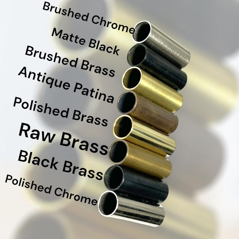 May include: A collection of metal tubes in various finishes, including brushed chrome, matte black, brushed brass, antique patina, polished brass, raw brass, and black brass. The text on the image lists the different finishes.