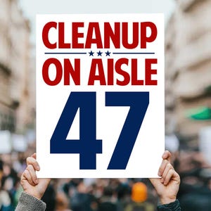 Cleanup on Aisle 47 Protest Sign, Anti-Trump Poster (Digital Download)