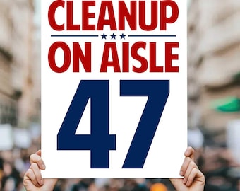 Cleanup on Aisle 47 Protest Sign, Anti-Trump Poster (Digital Download)