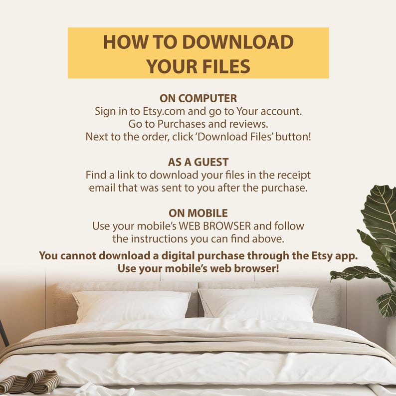 May include: A guide titled "HOW TO DOWNLOAD YOUR FILES" with instructions for downloading digital purchases from Etsy. The text is on a cream-colored background, with a bed and plant in the foreground.