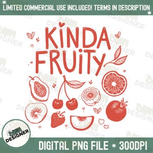May include: A digital PNG file with a red and white design featuring the text "KINDA FRUITY" and illustrations of various fruits, including cherries, a papaya, and a strawberry. The design includes hearts and leaves.