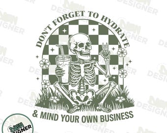 Hydrate PNG, Don't Forget to Hydrate and Mind Your Business Skeleton PNG, Funny Sassy Snarky Quote PNG, Trendy Sarcastic Shirt Design