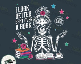 Smut Reader PNG, I Look Better Bent Over a Book PNG, Spicy Romance Quote Design, Skeleton Bookish Sublimation, Dark Romance Reader PNG