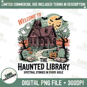 May include: A digital PNG file featuring a spooky illustration of a haunted library. The design includes a haunted house, pumpkins, ghosts, bats, and the text "Welcome to The Haunted Library". The phrase "Spectral Stories in Every Aisle" is also included.
