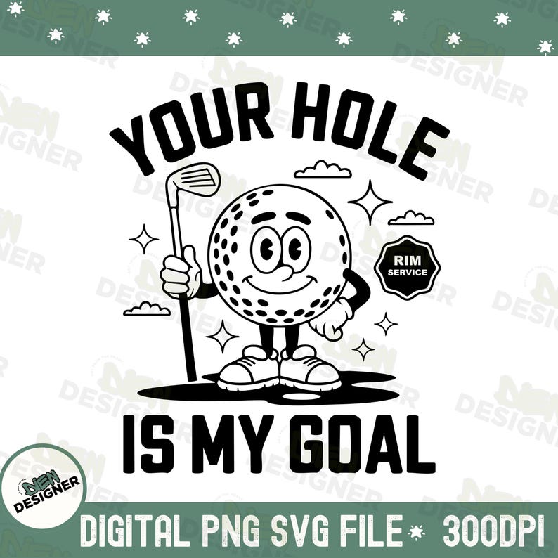 May include: A black and white graphic of a golf ball character holding a golf club, with the text "YOUR HOLE IS MY GOAL". The image also includes the text "RIM SERVICE" and "DIGITAL PNG SVG FILE * 300DPI".