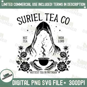 May include: Black and white Suriel Tea Co. design featuring a hooded figure holding a teacup, with roses and the text "Hottest Tea in Prythian." Includes the text "Digital PNG SVG File * 300DPI."