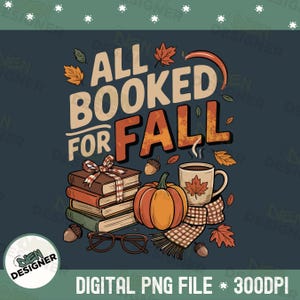 May include: A digital PNG file design with the text "ALL BOOKED FOR FALL". The image features a stack of books, a pumpkin, a mug of coffee, a scarf, and fall leaves. The design also includes a pair of glasses and acorns.