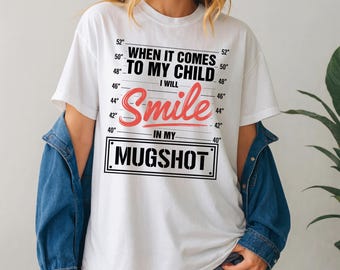 When It Comes To My Child I Will Smile In My Mugshot PNG, Funny Dad Life Mom Life PNG, Sarcastic Parenting Meme Digital, Cricut Sublimation