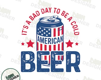 It's a Bad Day to Be a Cold Beer PNG, Funny 4th of July Drinking PNG, USA Flag Patriotic Shirt Design, Summer Independence Day Png