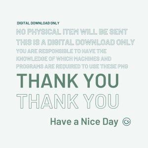 May include: A digital download graphic with text in a teal color on a light green background. The text includes "DIGITAL DOWNLOAD ONLY", "THANK YOU", and "Have a Nice Day" with a smiley face.