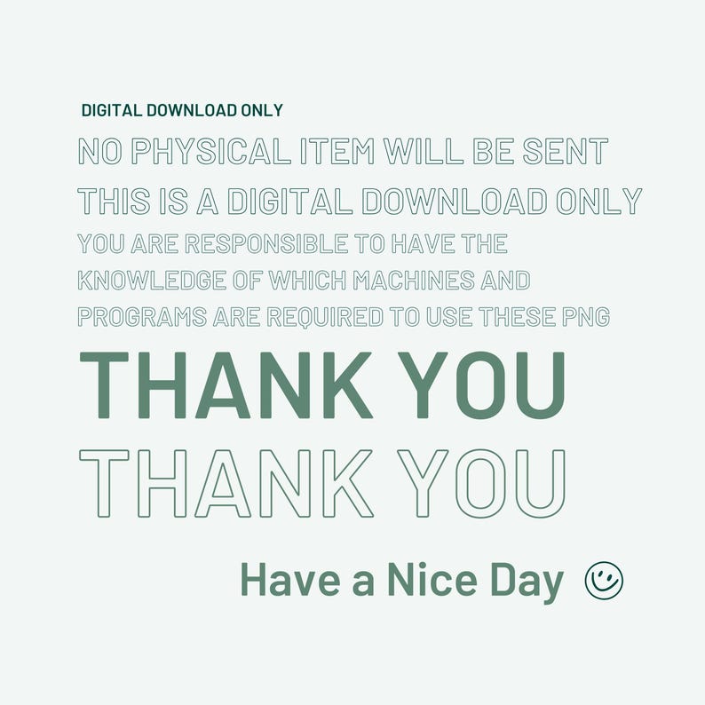 May include: A digital download graphic with text in a teal color on a light green background. The text includes "DIGITAL DOWNLOAD ONLY", "THANK YOU", and "Have a Nice Day" with a smiley face.