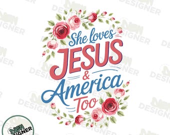 She Loves Jesus and America Too PNG, Christian Patriotic 4th of July Sublimation, Floral Faith Shirt Design PNG, Independence Day PNG