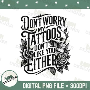 Funny Tattoo PNG, Don&#39;t Worry My Tattoos Don&#39;t Like You Either Design PNG, Sarcastic Inked Quote Sublimation, Tattoo Quote PNG