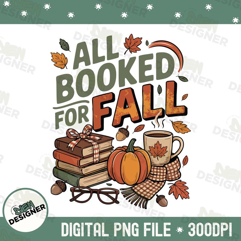 May include: A fall-themed graphic with the text "ALL BOOKED FOR FALL." The design includes a stack of books, a pumpkin, a mug of coffee, and autumn leaves. The words "DIGITAL PNG FILE * 300DPI" are also present.