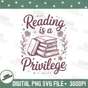 May include: A digital graphic with the text "Reading is a Privilege" in a decorative font, accompanied by illustrations of books and floral elements. The bottom of the image includes "DIGITAL PNG SVG FILE * 300DPI".