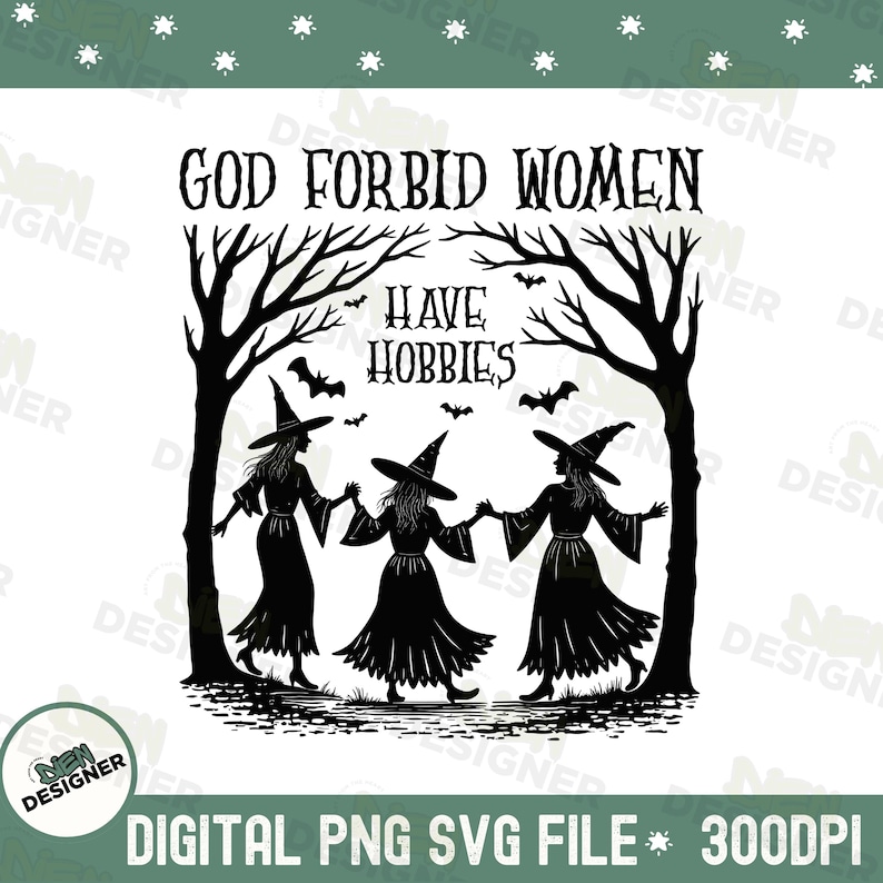 K&ouml;nnte beinhalten: Schwarz-wei&szlig;e digitale Grafik mit drei Hexen, die sich unter kahlen B&auml;umen und Flederm&auml;usen an den H&auml;nden halten. Der Text lautet "GOD FORBID WOMEN HAVE HOBBIES". Das Bild ist mit "DIGITAL PNG SVG FILE * 300DPI" beschriftet.