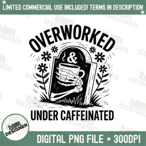May include: A black and white digital graphic with the text "OVERWORKED & UNDER CAFFEINATED". The design features a skeleton hand holding a coffee cup on a tombstone, surrounded by floral elements.