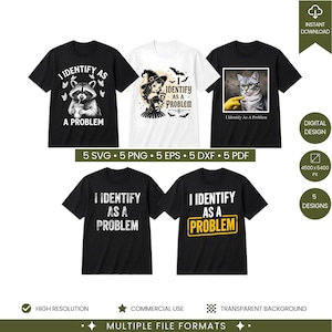 May include: Five t-shirts featuring graphic designs with the text I IDENTIFY AS A PROBLEM. Designs include a raccoon, a witch, a cat wearing glasses, and two variations of the text in white and yellow, presented as digital files for download.