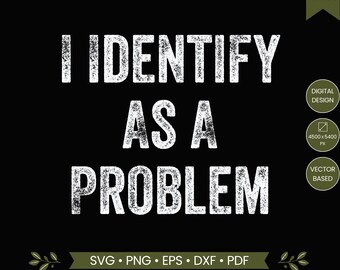 Mi identifico come un problema SVG PNG, citazione divertente e sarcastica SVG, design per maglietta con umorismo distressed, design per Cricut con umorismo per adulti