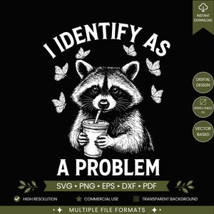 May include: A black and white graphic design featuring a raccoon holding a drink with a straw, surrounded by butterflies. The text reads I IDENTIFY AS A PROBLEM. The design includes labels for SVG, PNG, EPS, DXF, PDF, high resolution, and commercial use.