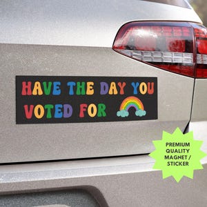 Have The Day You Voted For Car Magnet or Bumper Sticker Liberal Activist Anti Christian Nationalism MAGA Trump Fascism anti trump car magnet