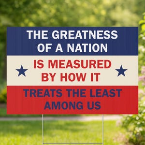 The Greatness of a Nation Yard Sign Political Lawn sign Anti-authoritarian Outdoor Banner Humane Government Equality Social Justice Activist