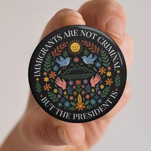 Immigrants Are Not Criminal But The President Is Pin Button Anti-trump Resist buttons Political Protest Pinback Pro Immigration Badge Gift