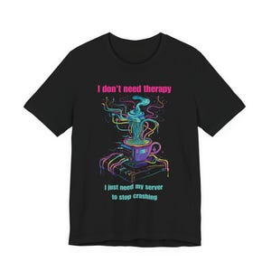 Don't Need Therapy I Just Need My Server To Stop Crashing T-Shirt | Dev Humor