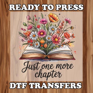 Just One More Chapter DTF Transfer, Direct to Film ,Transfer Bookish DTF, Ready to Press DTF Transfer, Iron on Decal , Book Lover Dtf