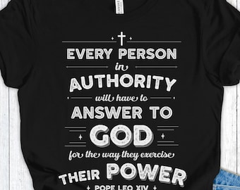 Every Person in Authority Will Answer to God Shirt, Pope Leo XIV Tee, Christian Social Justice Shirt, Catholic Protest Shirt, Pope Leo Quote