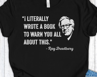 Ray Bradbury Shirt, Fahrenheit 451 T-Shirt, I Literally Wrote A Book To Warn You Tee, Bookish Protest Tee, Dystopian Literary Shirt