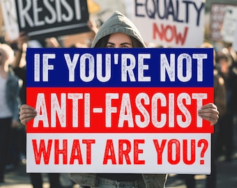 Anti Fascist Protest Sign, If You're Not Anti Fascist What Are You, Rally Sign, Resistance Sign, Political Protest Yard Sign, March