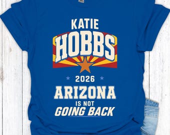 Katie Hobbs 2026 Shirt, Arizona Democrat T-Shirt, Vote Blue Midterms Tee, Arizona Is Not Going Back, Pro Democracy Election Gift